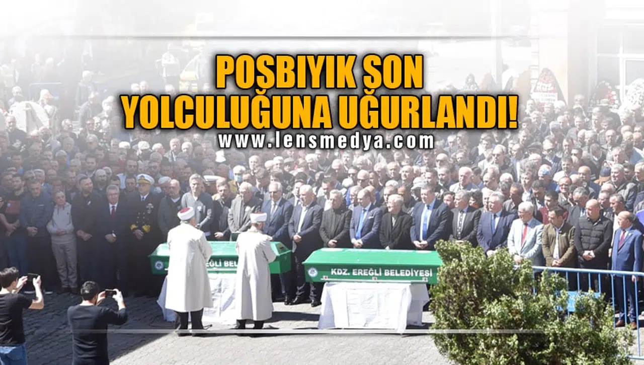 POSBIYIK SON YOLCULUĞUNA UĞURLANDI!