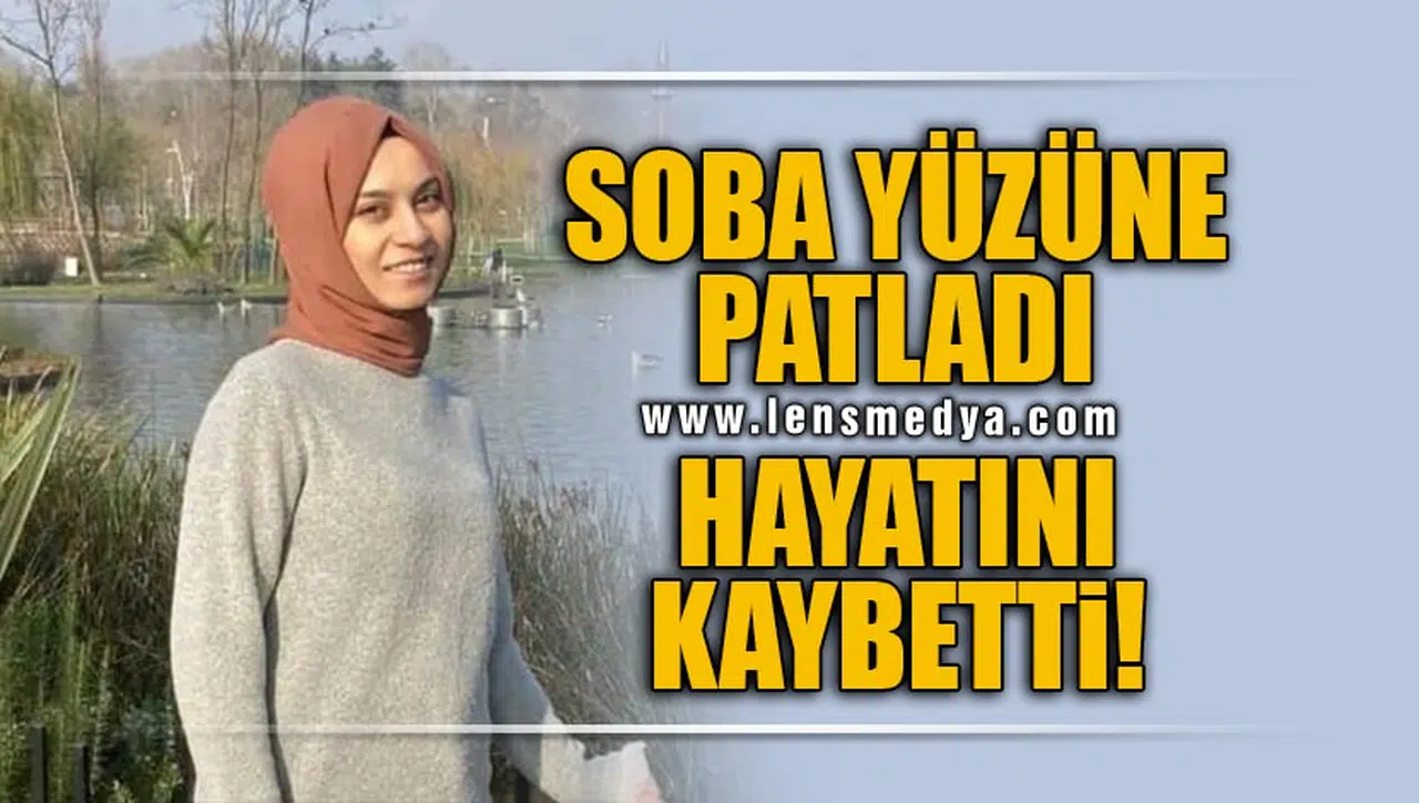 SOBA YÜZÜNE PATLADI... HAYATINI KAYBETTİ!