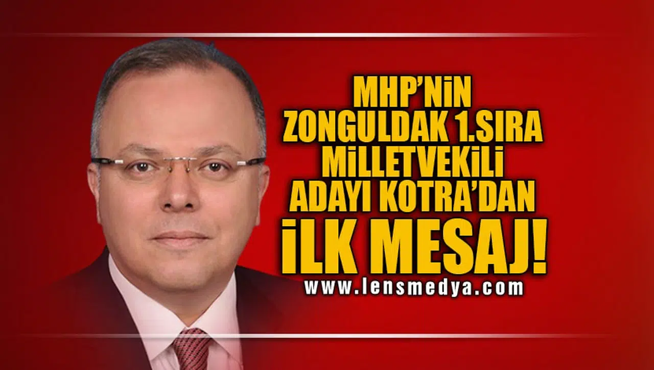 MHP'NİN ZONGULDAK 1. SIRA MİLLETVEKİLİ ADAYI MURAT KOTRA'DAN İLK MESAJ!