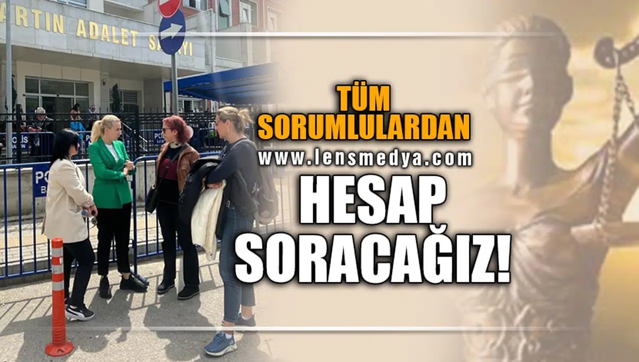 "SORUMLULARDAN HESAP SORACAĞIZ!"
