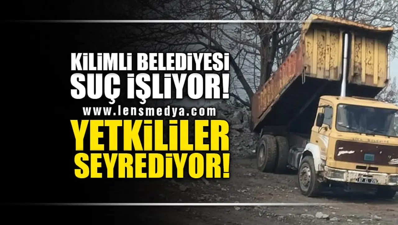 KİLİMLİ BELEDİYESİ SUÇ İŞLİYOR, YETKİLİLER SEYREDİYOR!