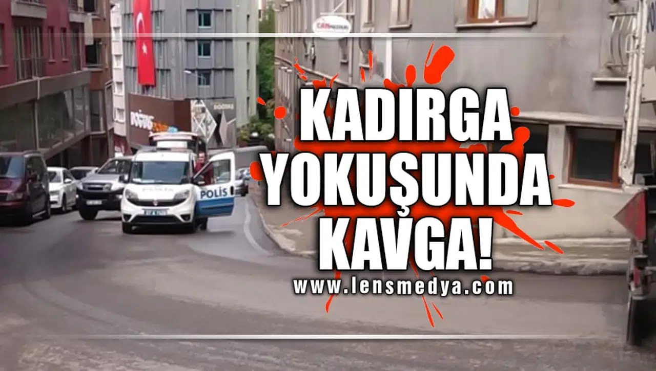 KADIRGA YOKUŞUNDA KAVGA!