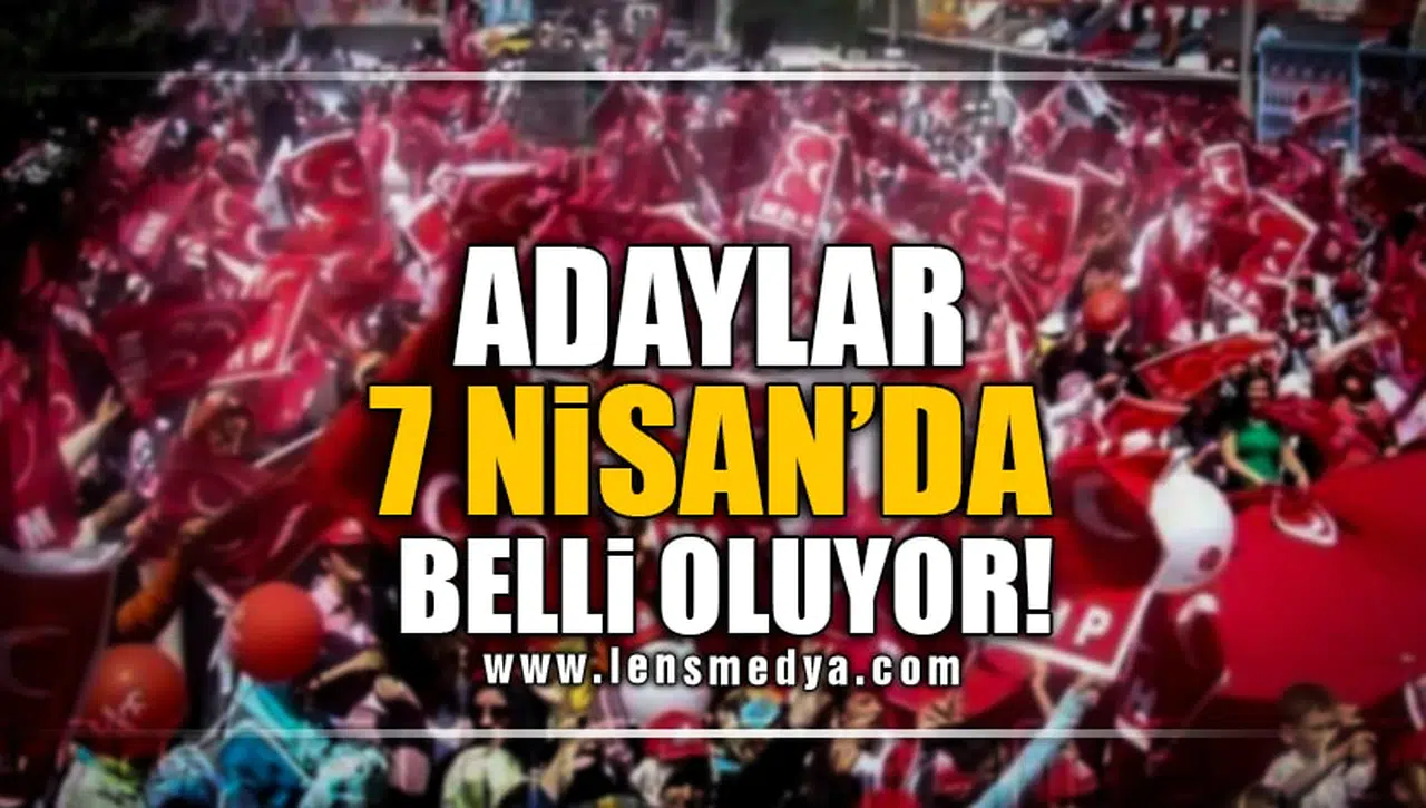 ADAYLAR 7 NİSAN'DA BELLİ OLUYOR!