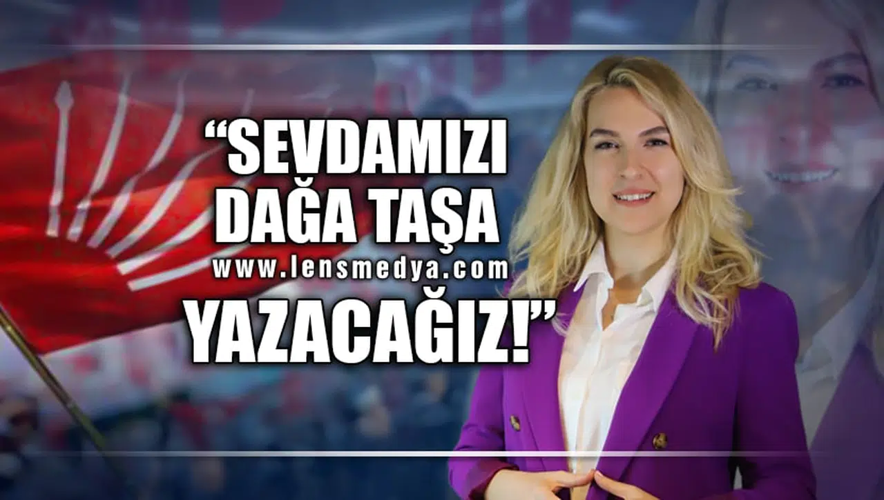 "SEVDAMIZI DAĞA TAŞA YAZACAĞIZ"