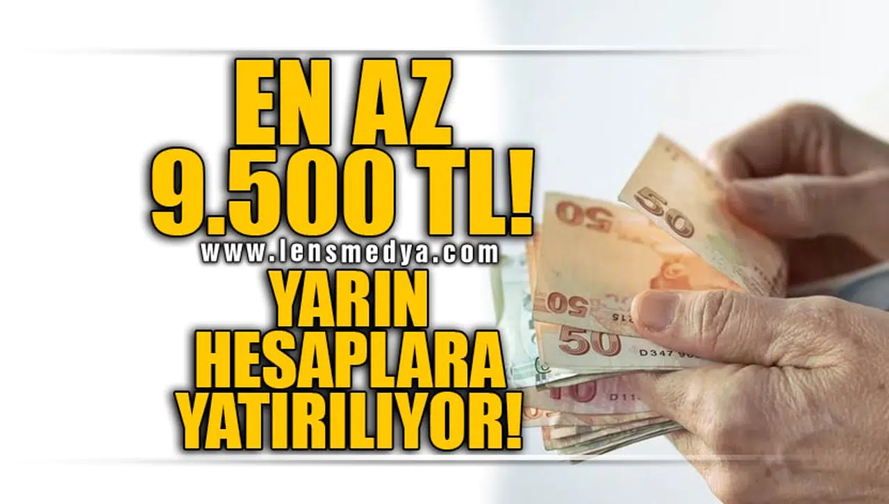 EN AZ 9.500 TL! YARIN HESAPLARA YATIRILACAK!
