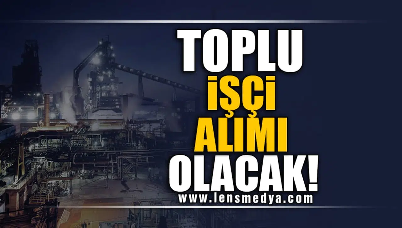 TOPLU İŞÇİ ALIMI OLACAK!
