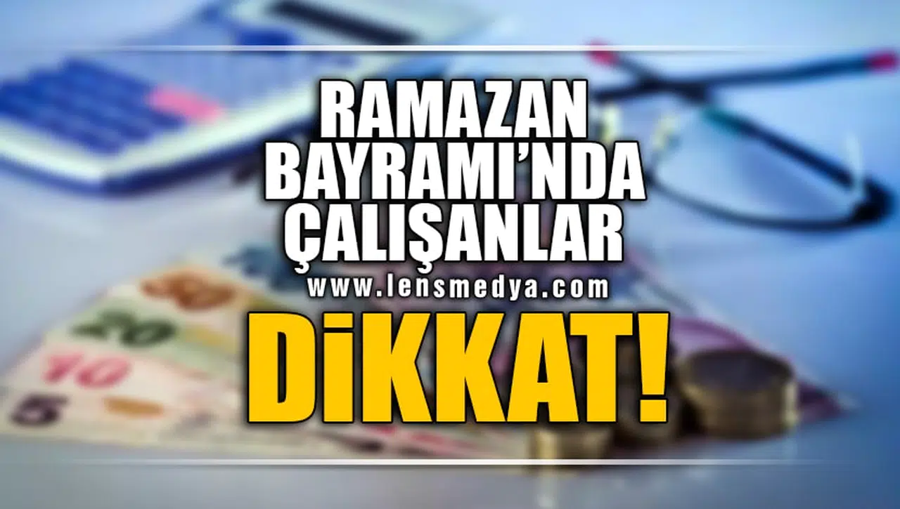 RAMAZAN BAYRAMI'NDA ÇALIŞANLAR DİKKAT!