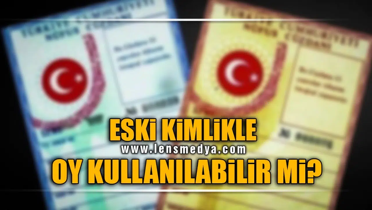 ESKİ KİMLİKLE OY KULLANILABİLİR Mİ?