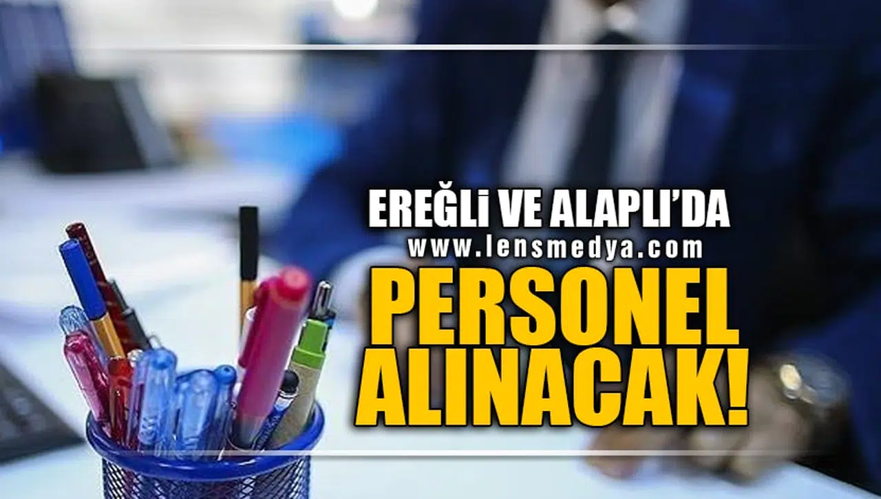 EREĞLİ VE ALAPLI'DA PERSONEL ALIMI OLACAK