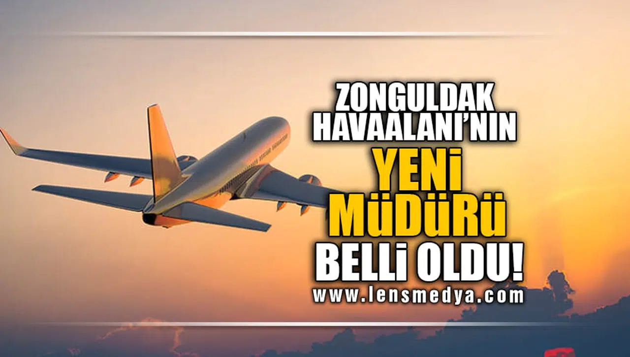 ZONGULDAK HAVAALANI'NIN YENİ MÜDÜRÜ BELLİ OLDU!