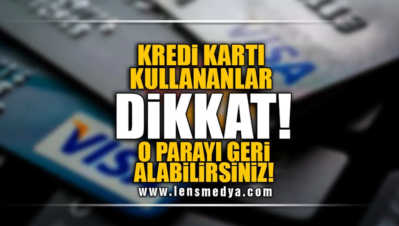 KREDİ KARTI KULLANANLAR DİKKAT! O PARAYI GERİ ALABİLİRSİNİZ!