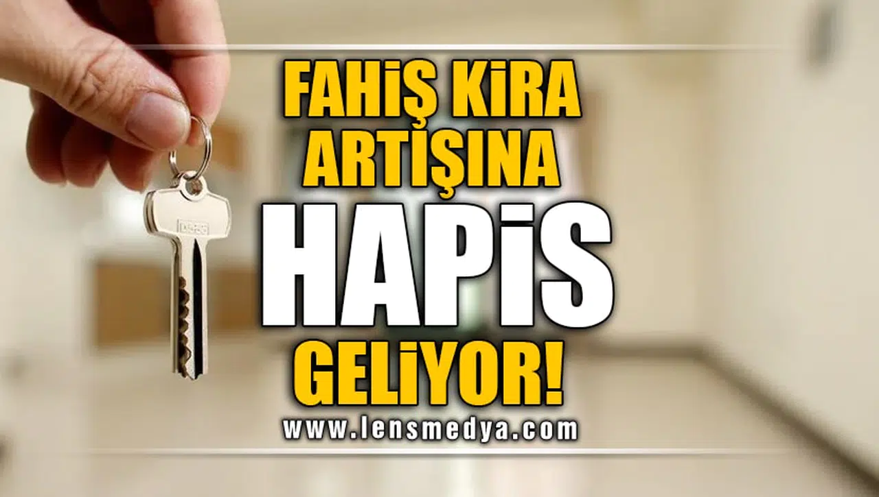 FAHİŞ KİRA ARTIŞINA HAPİS GELİYOR!