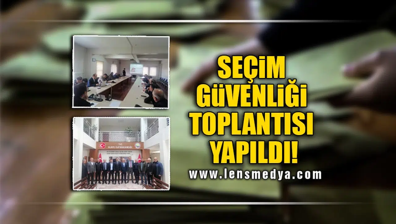 SEÇİM GÜVENLİĞİ TOPLANTISI YAPILDI