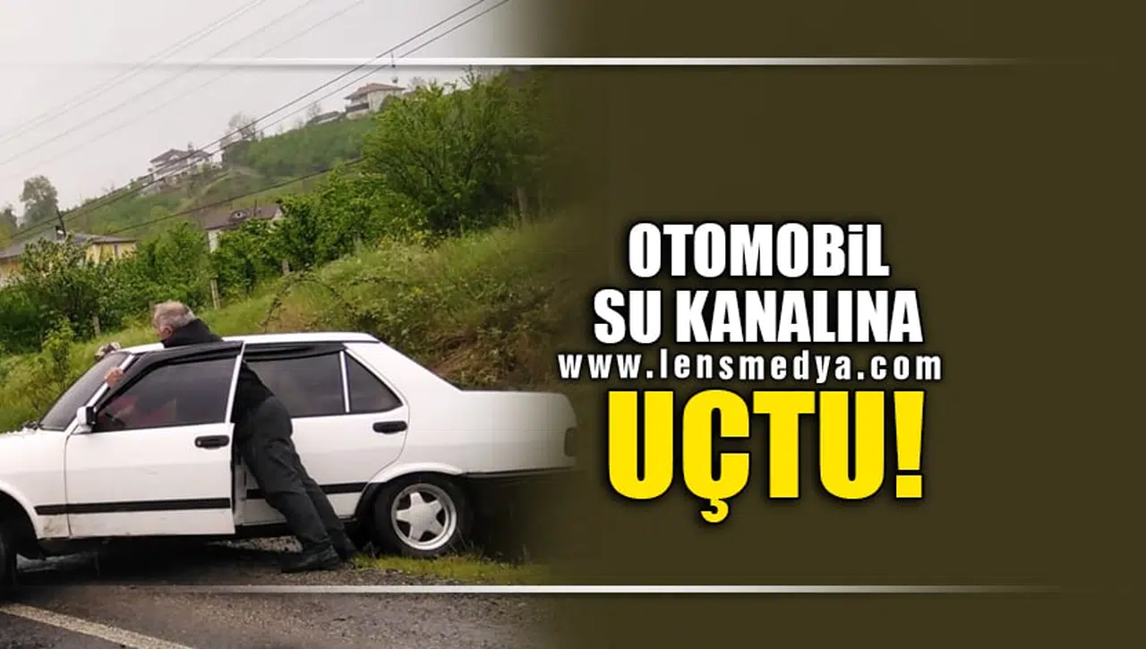 OTOMOBİL SU KANALINA DÜŞTÜ