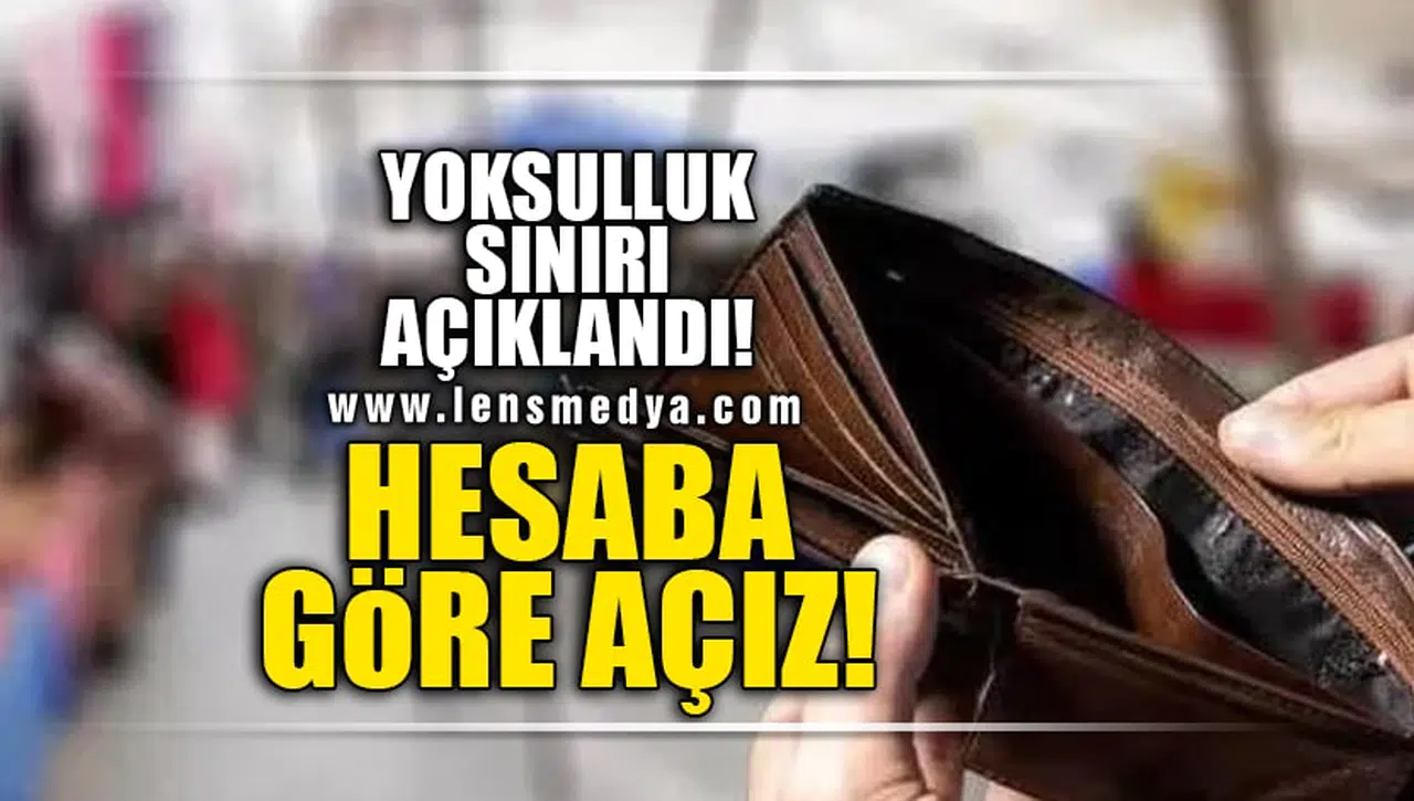 NİSAN AYI YOKSULLUK SINIRI HESAPLANDI! HESABA GÖRE AÇIZ!