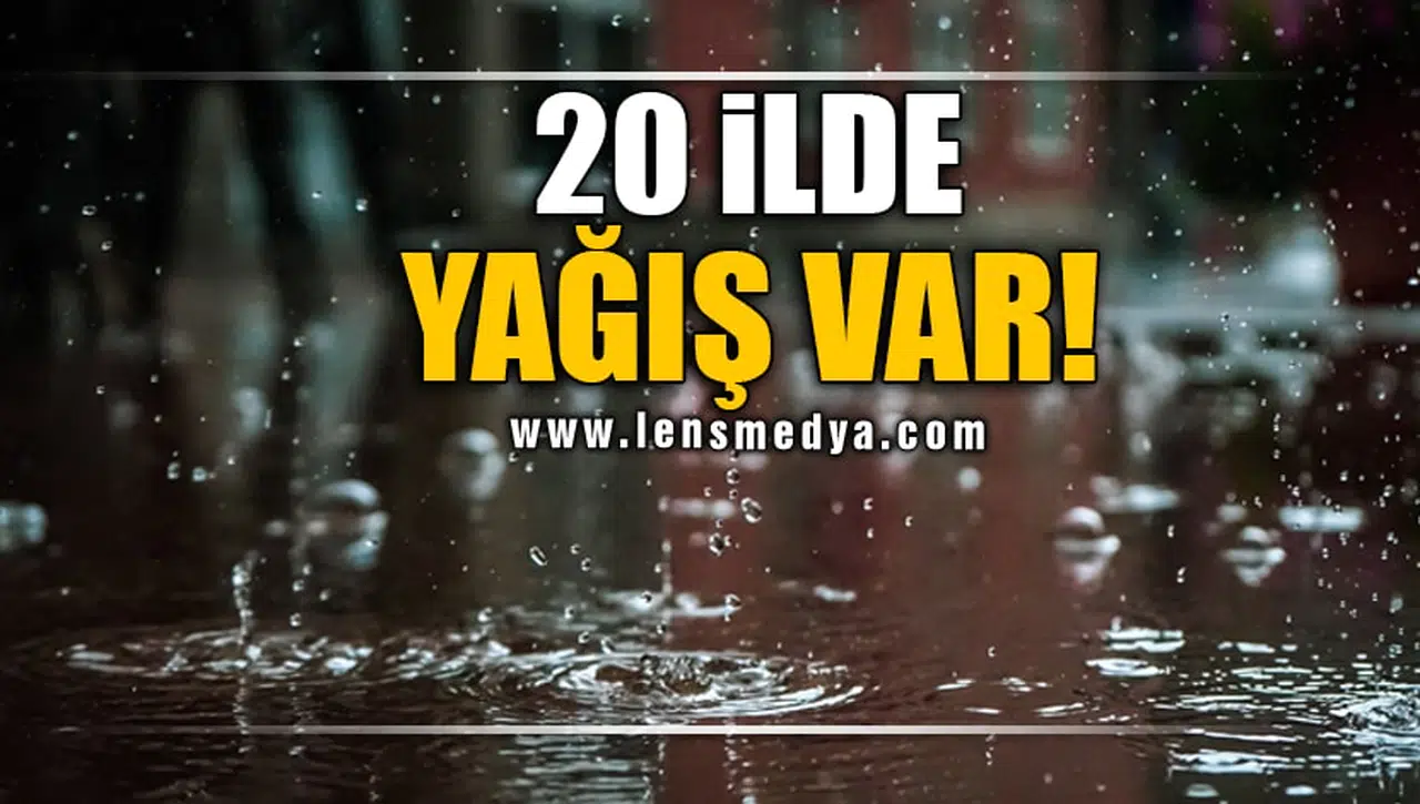 20 İLDE YAĞIŞ VAR!