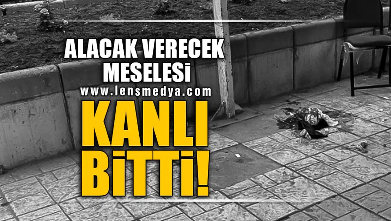 ALACAK VERECEK MESELESİ KANLI BİTTİ!