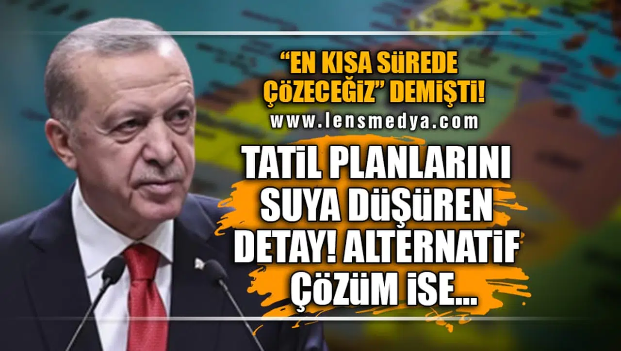 TATİL PLANLARINI SUYA DÜŞÜREN DETAY!