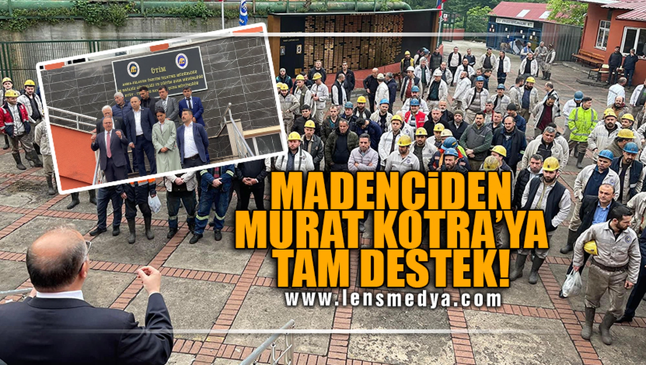 MADENCİDEN MURAT KOTRA'YA TAM DESTEK!