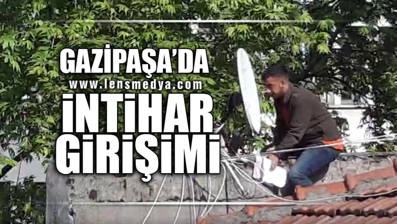 GAZİPAŞA'DA İNTİHAR GİRİŞİMİ!