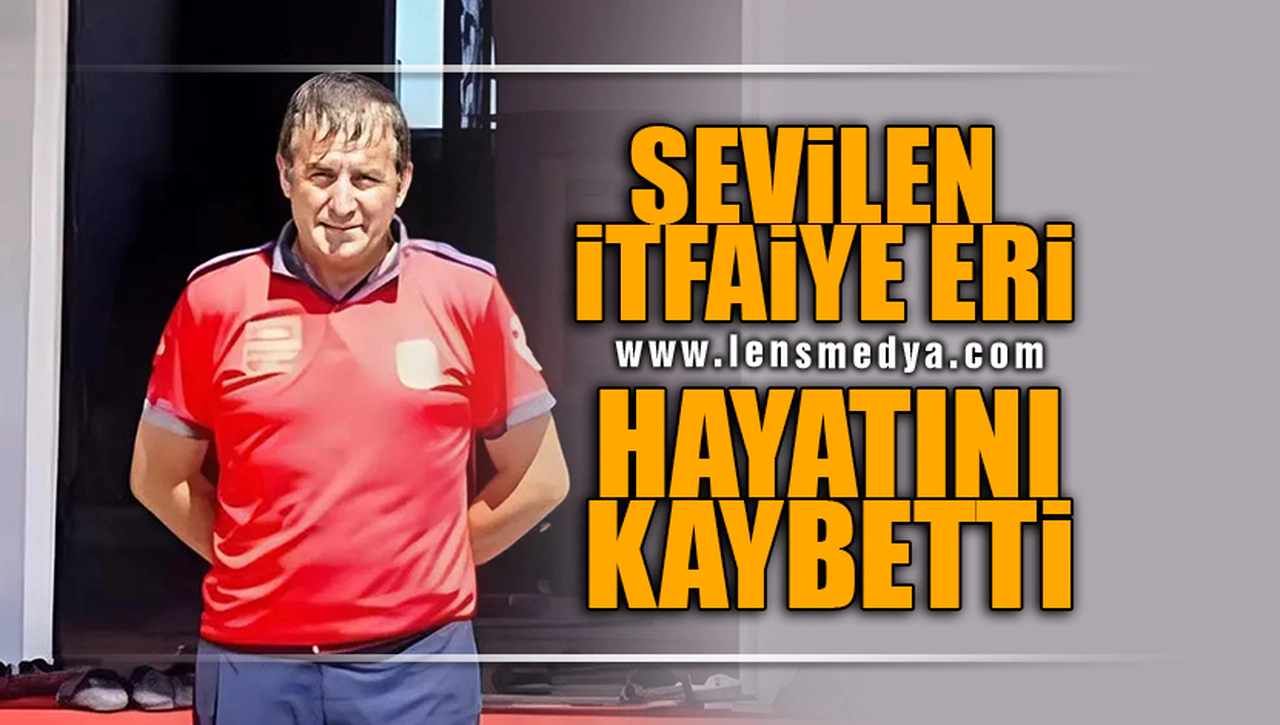 İTFAİYE ERİ HAYATINI KAYBETTİ!