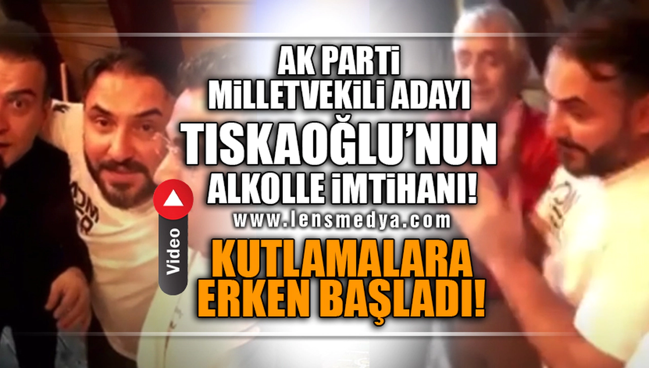 AK PARTİ ZONGULDAK MİLLETVEKİLİ ADAYI NEJDET TISKAOĞLU'NUN ALKOLLE İMTİHANI!