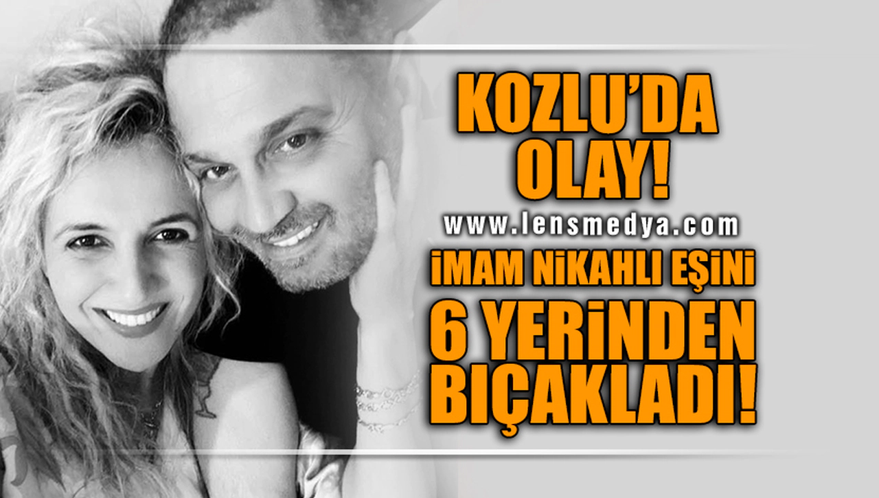İMAM NİKAHLI EŞİNİ 6 YERİNDEN BIÇAKLADI!