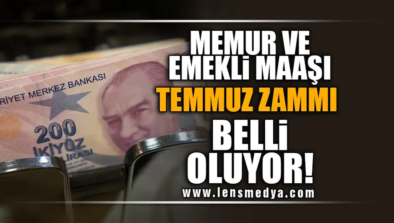 MEMUR VE EMEKLİ MAAŞI TEMMUZ ZAMMI BELLİ OLUYOR!