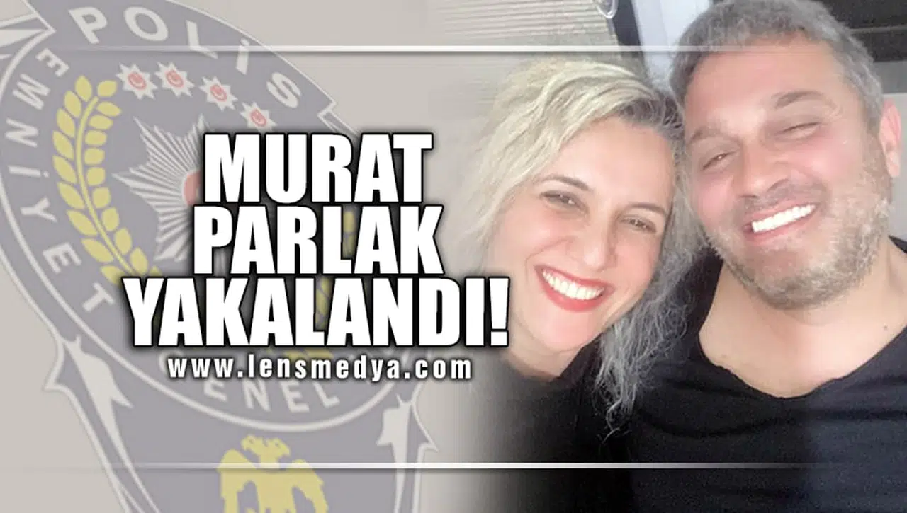 MURAT PARLAK YAKALANDI!