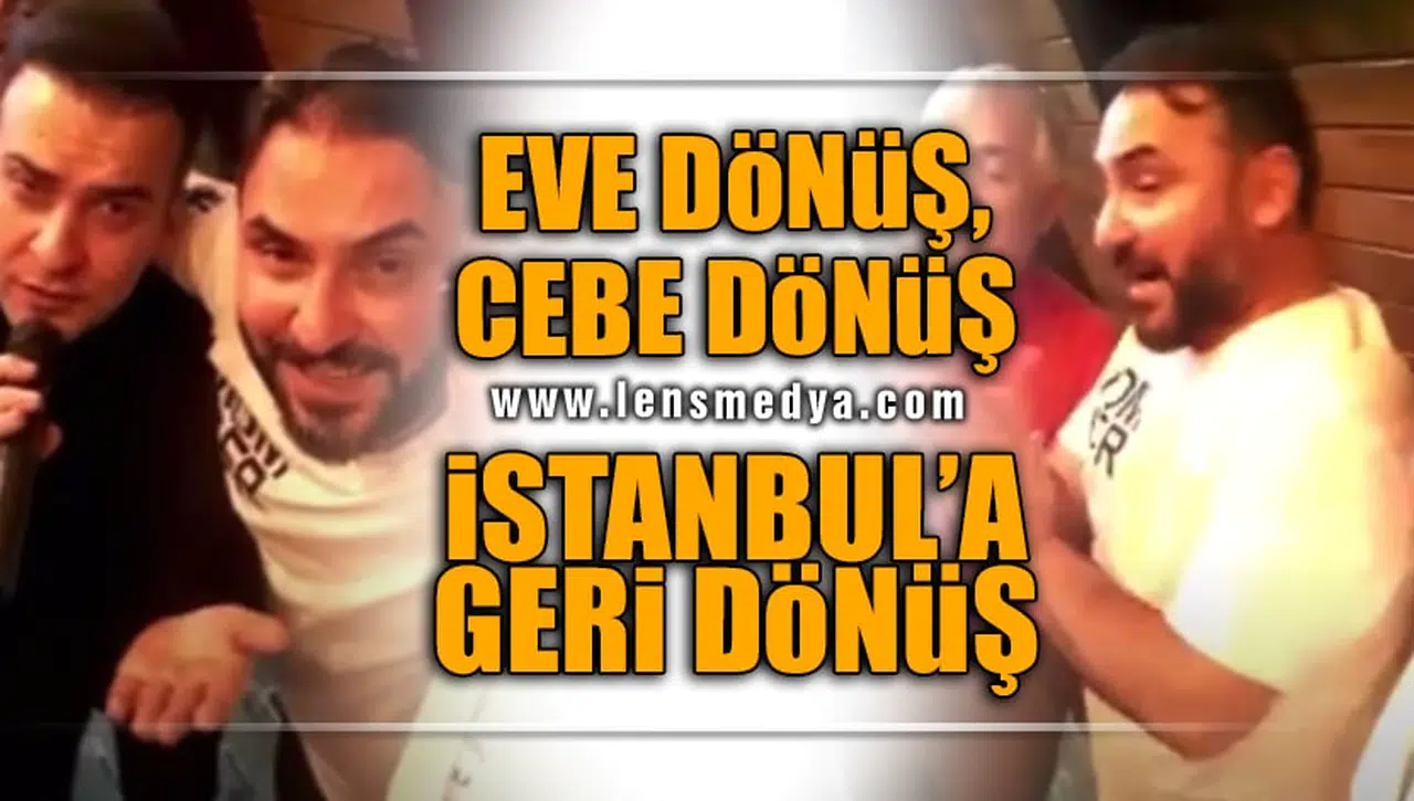 EVE DÖNÜŞ, CEBE DÖNÜŞ, İSTANBUL'A GERİ DÖNÜŞ!