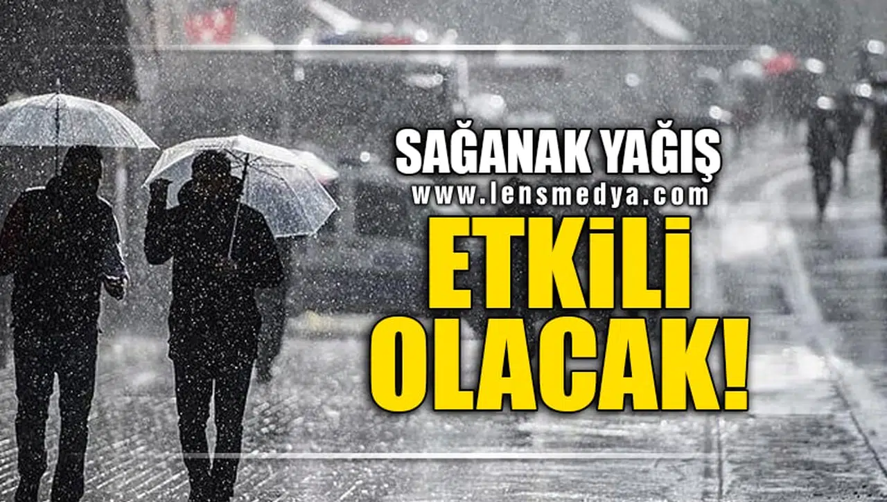 SAĞANAK YAĞIŞ ETKİLİ OLACAK!