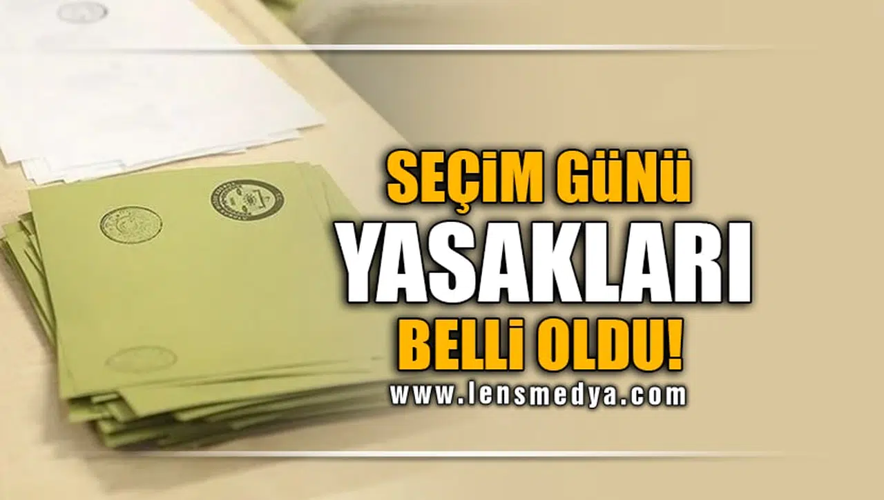 SEÇİM GÜNÜ YASAKLARI BELLİ OLDU!