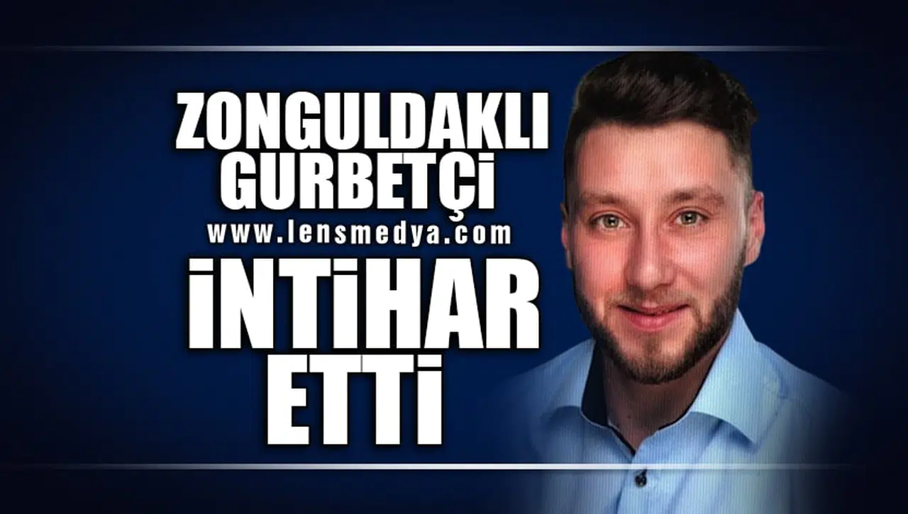 ZONGULDAKLI GURBETÇİ İNTİHAR ETTİ!