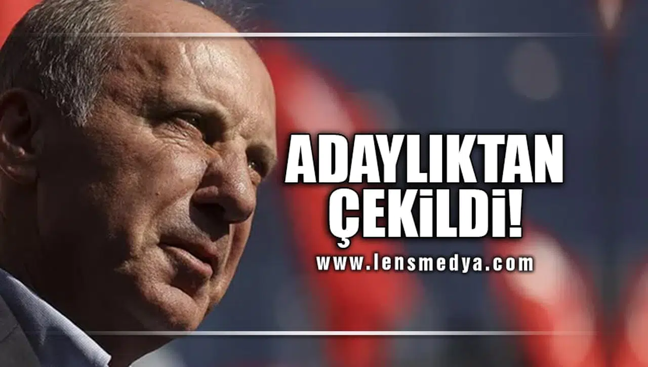MUHARREM İNCE ADAYLIKTAN ÇEKİLDİ!