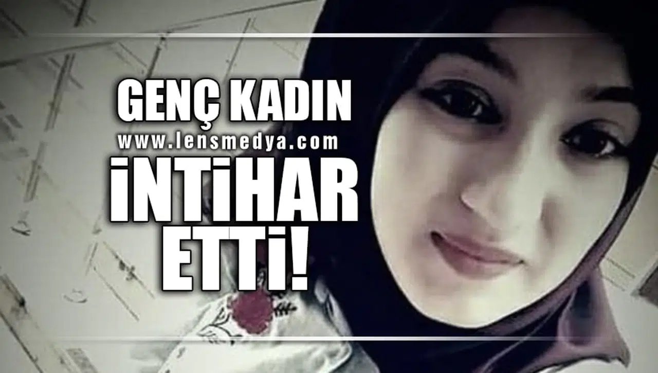 GENÇ KADIN İNTİHAR ETTİ!