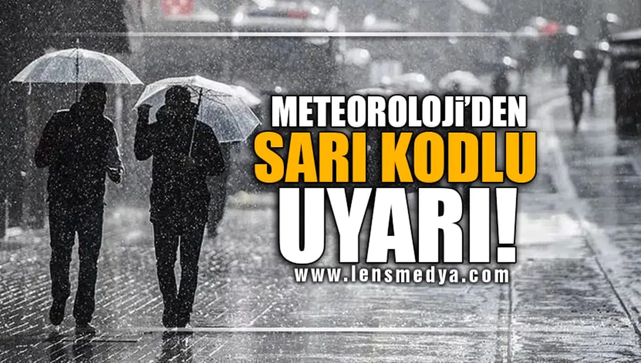 METEOROLOJİ'DEN SARI KODLU UYARI!