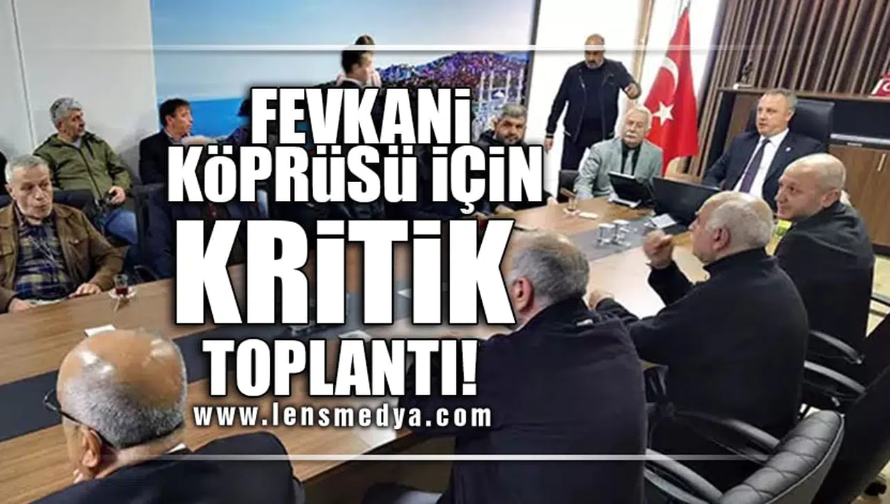 FEVKANİ KÖPRÜSÜ İÇİN KRİTİK TOPLANTI!