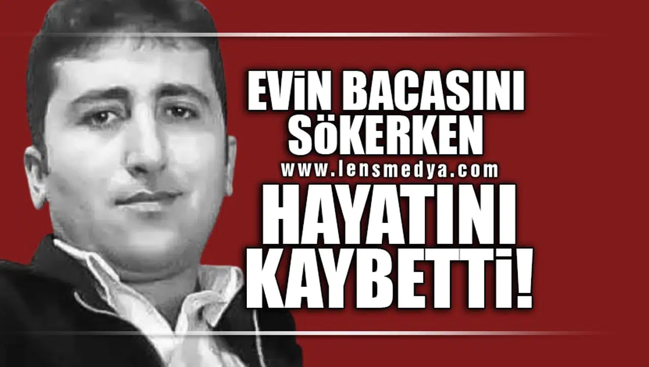 EVİN BACASINI SÖKERKEN HAYATINI KAYBETTİ!