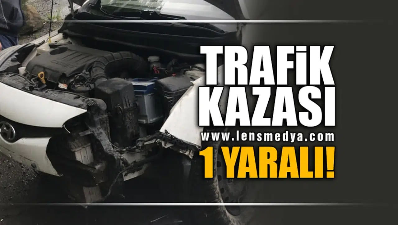 TRAFİK KAZASI! 1 YARALI!