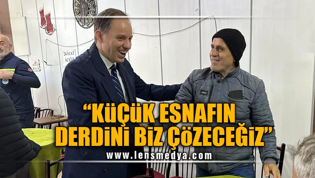 "KÜÇÜK ESNAFIN DERDİNİ BİZ ÇÖZECEĞİZ"