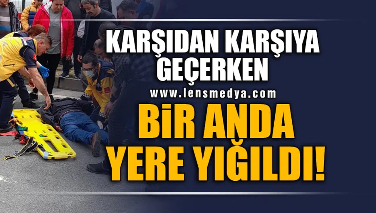KARŞIDAN KARŞIYA GEÇERKEN BİRANDA YERE YIĞILDI