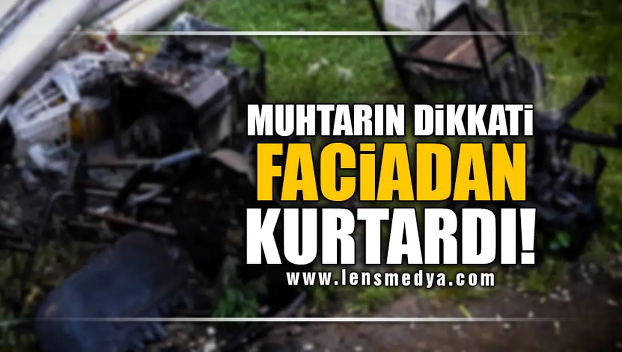 MUHTARIN DİKKATİ FACİADAN KURTARDI!