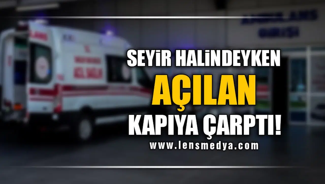 SEYİR HALİNDEYKEN AÇILAN KAPIYA ÇARPTI!