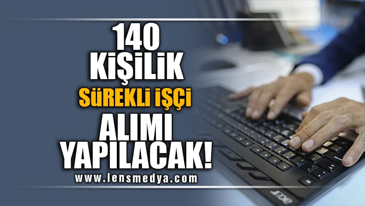 140 KİŞİLİK SÜREKLİ İŞÇİ ALIMI YAPILACAK