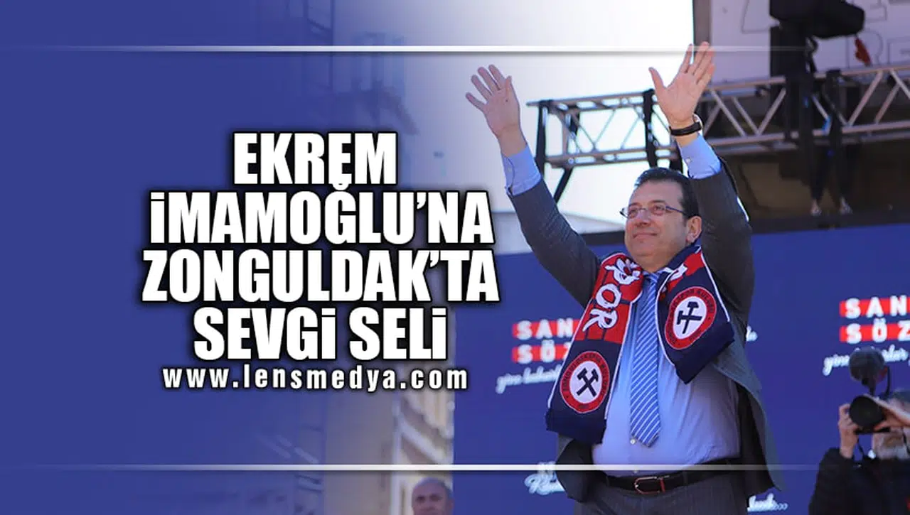 EKREM İMAMOĞLU'NA ZONGULDAK'TA SEVGİ SELİ...