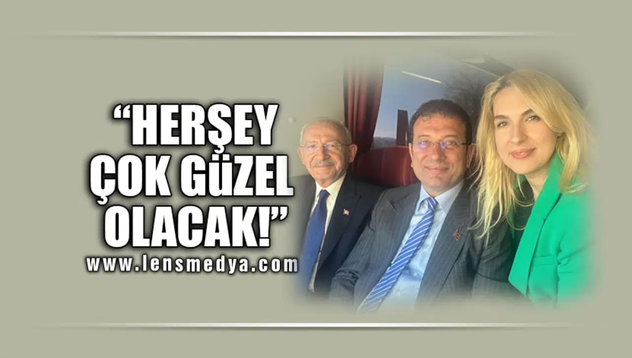 "HERŞEY ÇOK GÜZEL OLACAK!"