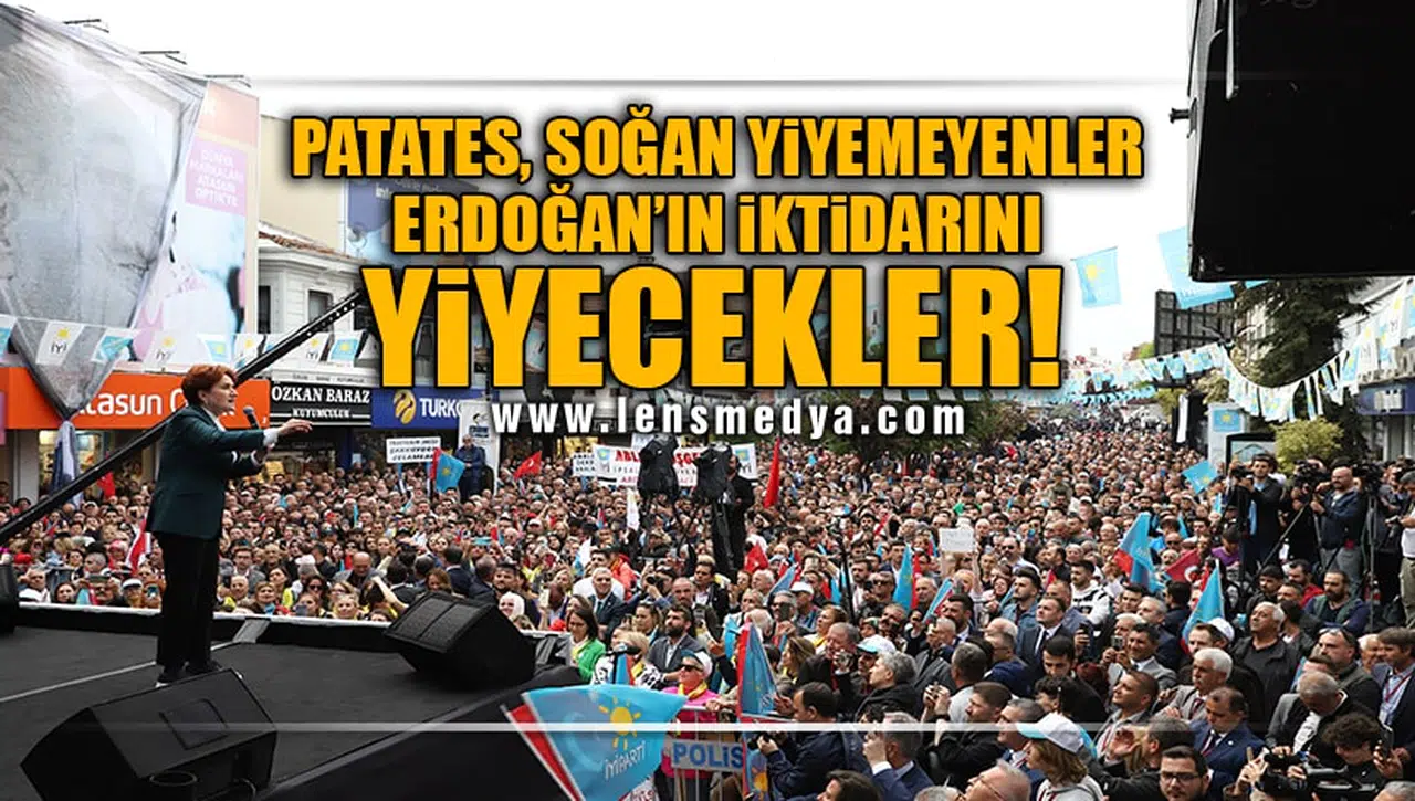 PATATES, SOĞAN YİYEMEYENLER ERDOĞAN'IN İKTİDARINI YİYECEK!