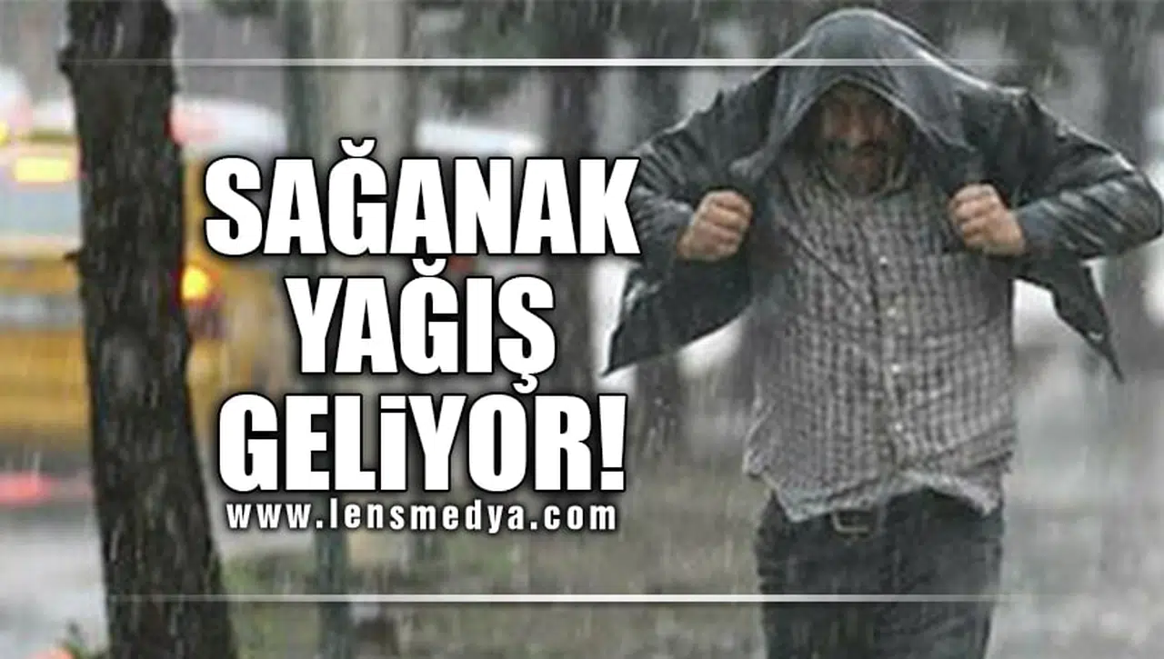 SAĞANAK YAĞIŞ GELİYOR!