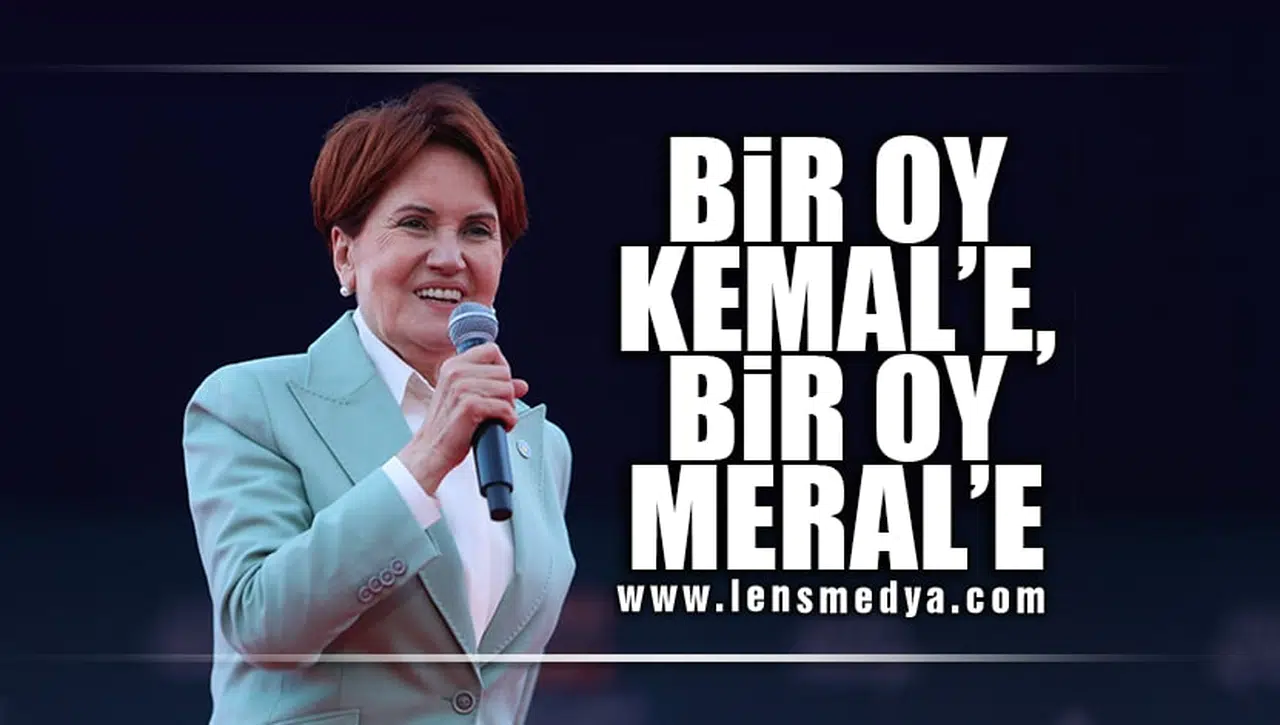 "BİR OY KEMAL'E, BİR OY MERAL'E"