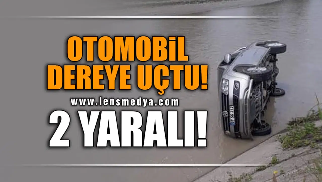 OTOMOBİL DEREYE UÇTU: 2 YARALI!